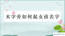 带木字旁的女孩名字(带木字旁的字女孩名字寓意好)