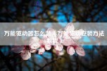 万能驱动器怎么装（万能驱动安装方法教程）