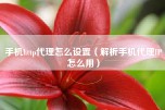 手机http代理怎么设置（解析手机代理IP怎么用）