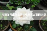 电脑如何全屏截图（电脑怎么截图快捷键win10）