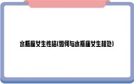 水瓶座的性格特点女生（水瓶座的致命弱点）